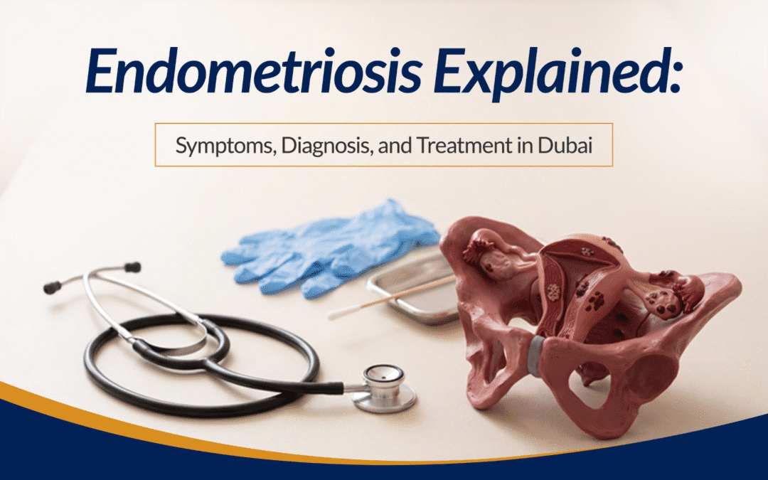 Endometriosis Explained: Symptoms, Diagnosis, and Treatment in Dubai