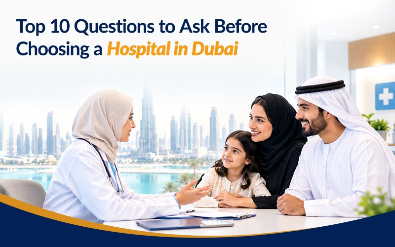 Top 10 Questions to Ask Before Choosing a Best Hospital in Dubai